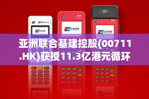 亚洲联合基建控股(00711.HK)获授11.3亿港元循环信贷融资