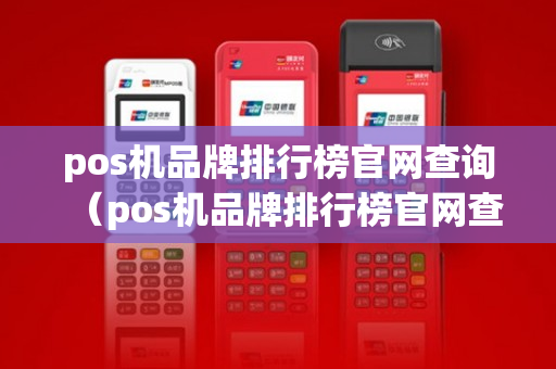 pos机品牌排行榜官网查询（pos机品牌排行榜官网查询）