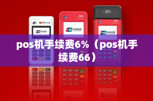 pos机手续费6%（pos机手续费66）