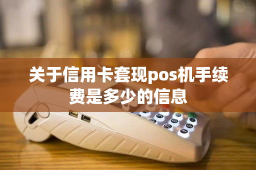 关于信用卡套现pos机手续费是多少的信息