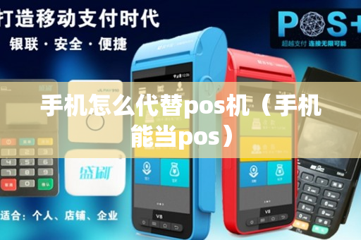 手机怎么代替pos机（手机能当pos）