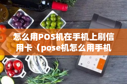 怎么用POS机在手机上刷信用卡（pose机怎么用手机刷信用卡）