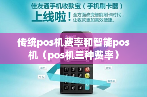 传统pos机费率和智能pos机（pos机三种费率）