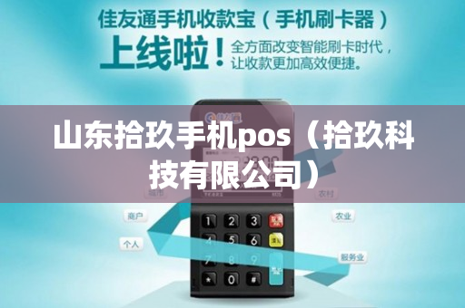 山东拾玖手机pos（拾玖科技有限公司）