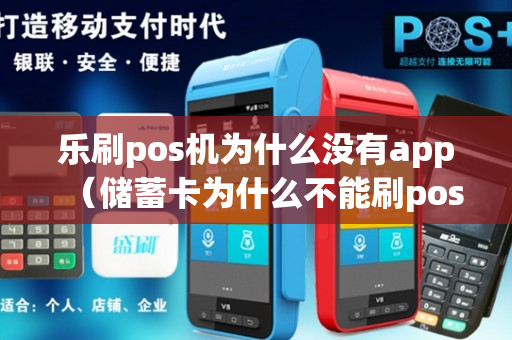 乐刷pos机为什么没有app（储蓄卡为什么不能刷pos机）