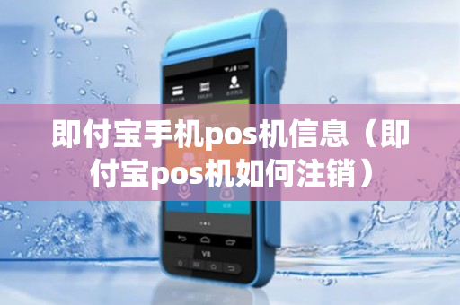 即付宝手机pos机信息（即付宝pos机如何注销）