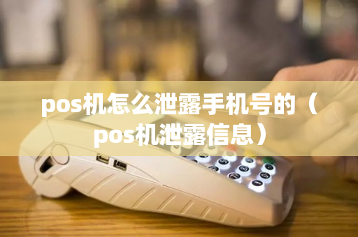 pos机怎么泄露手机号的（pos机泄露信息）