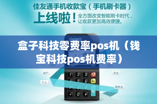 盒子科技零费率pos机（钱宝科技pos机费率）