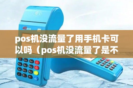 pos机没流量了用手机卡可以吗（pos机没流量了是不是不能签到）