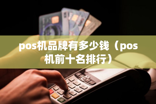 pos机品牌有多少钱（pos机前十名排行）