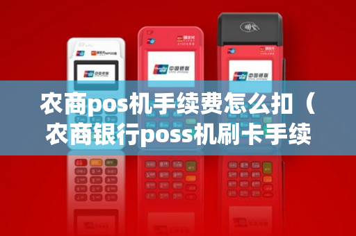 农商pos机手续费怎么扣（农商银行poss机刷卡手续费）