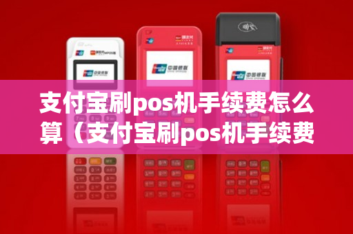 支付宝刷pos机手续费怎么算（支付宝刷pos机手续费怎么算的）