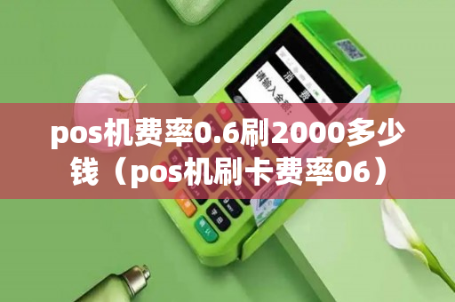 pos机费率0.6刷2000多少钱（pos机刷卡费率06）