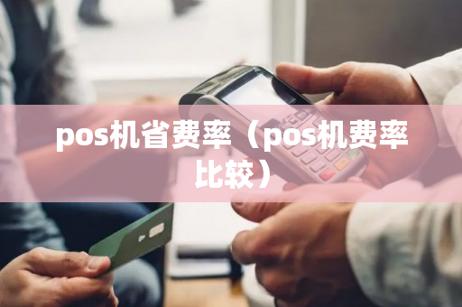 pos机省费率（pos机费率比较）