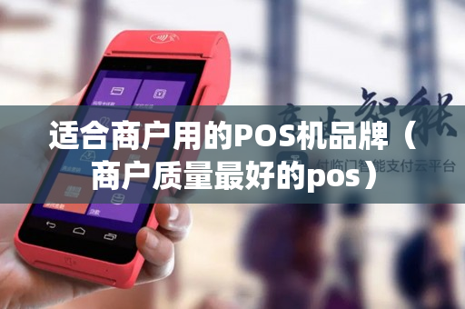 适合商户用的POS机品牌（商户质量最好的pos）