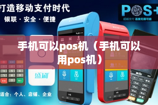 手机可以pos机（手机可以用pos机）