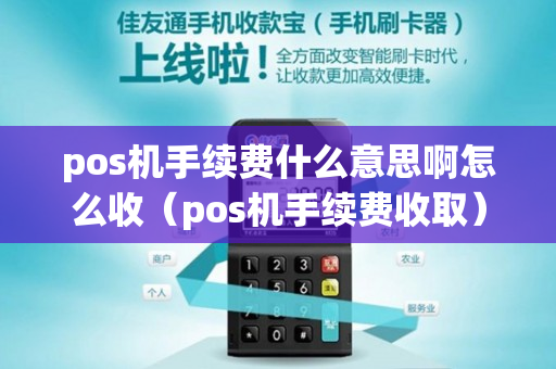 pos机手续费什么意思啊怎么收（pos机手续费收取）