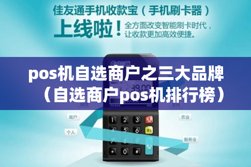 pos机自选商户之三大品牌（自选商户pos机排行榜）