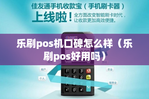 乐刷pos机口碑怎么样（乐刷pos好用吗）