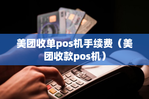 美团收单pos机手续费（美团收款pos机）