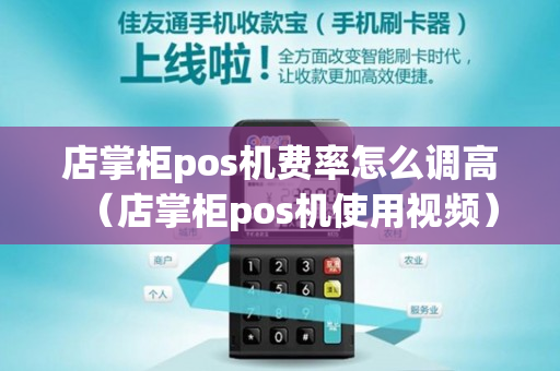 店掌柜pos机费率怎么调高（店掌柜pos机使用视频）