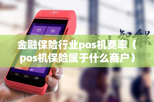 金融保险行业pos机费率（pos机保险属于什么商户）