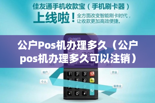 公户Pos机办理多久（公户pos机办理多久可以注销）