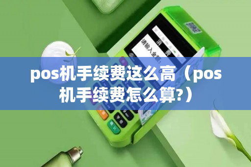 pos机手续费这么高（pos机手续费怎么算?）