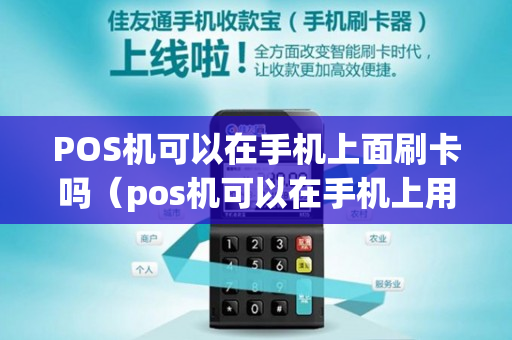 POS机可以在手机上面刷卡吗（pos机可以在手机上用吗）