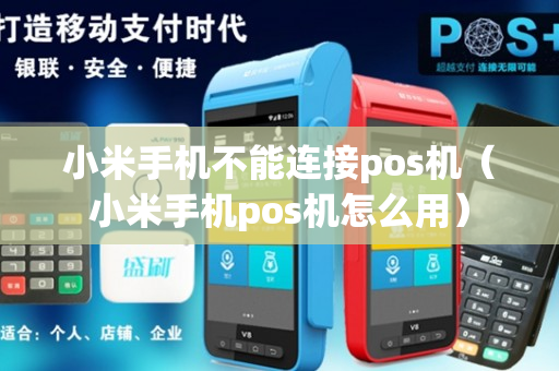 小米手机不能连接pos机（小米手机pos机怎么用）