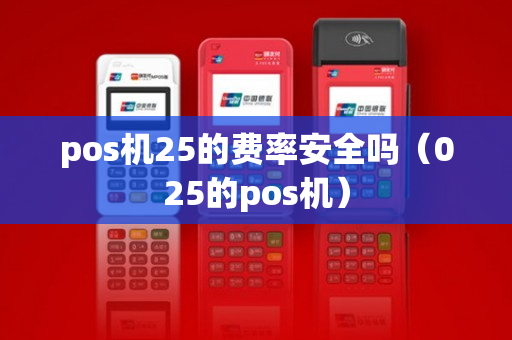 pos机25的费率安全吗（025的pos机）