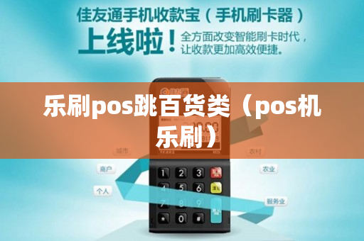 乐刷pos跳百货类（pos机 乐刷）