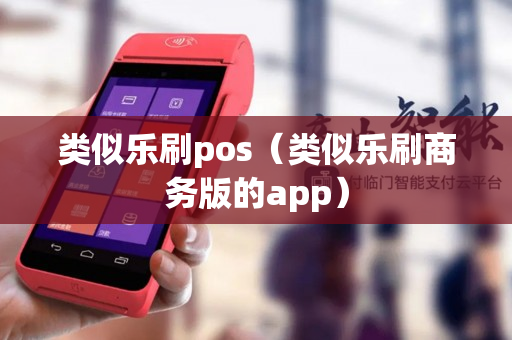 类似乐刷pos（类似乐刷商务版的app）