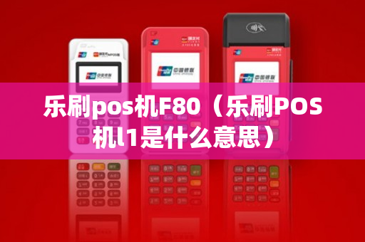 乐刷pos机F80（乐刷POS机l1是什么意思）