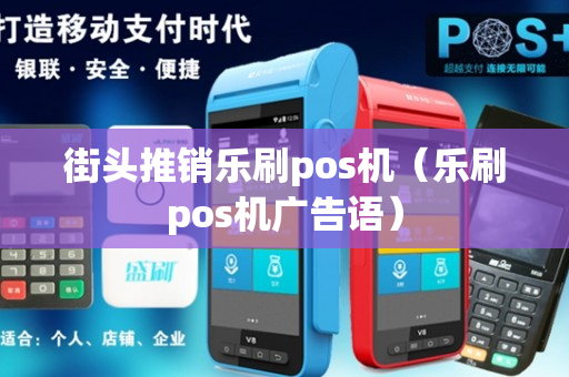 街头推销乐刷pos机（乐刷pos机广告语）