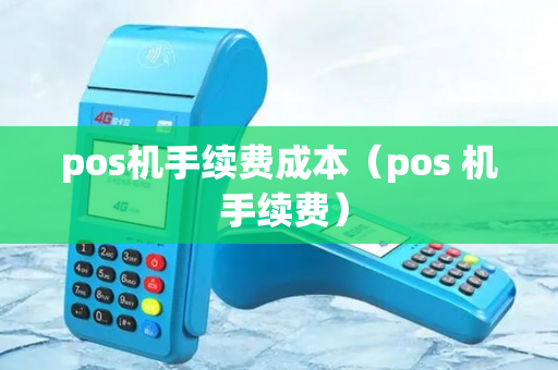 pos机手续费成本（pos 机 手续费）