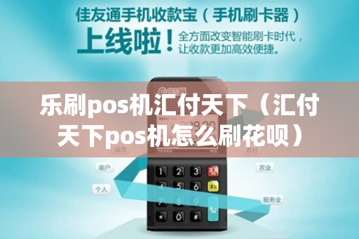 乐刷pos机汇付天下（汇付天下pos机怎么刷花呗）