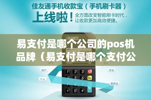 易支付是哪个公司的pos机品牌（易支付是哪个支付公司）