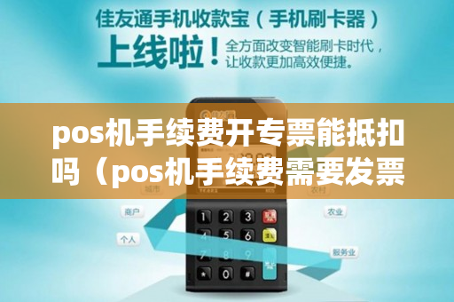 pos机手续费开专票能抵扣吗（pos机手续费需要发票入账吗）