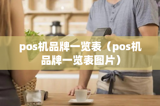 pos机品牌一览表（pos机品牌一览表图片）