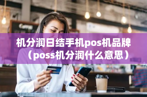 机分润日结手机pos机品牌（poss机分润什么意思）