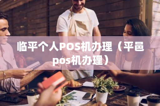 临平个人POS机办理（平邑pos机办理）