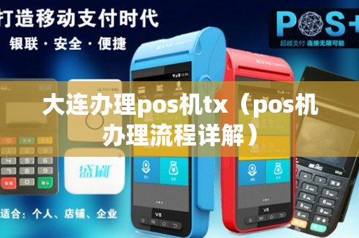 大连办理pos机tx（pos机办理流程详解）