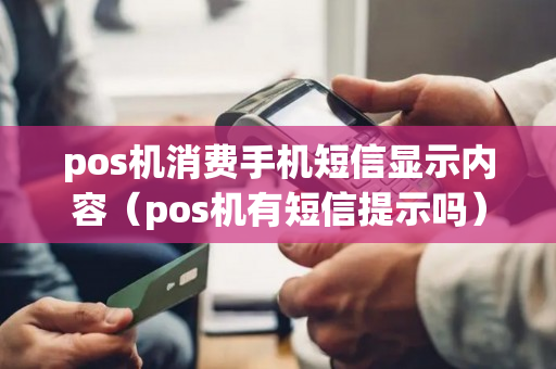 pos机消费手机短信显示内容（pos机有短信提示吗）