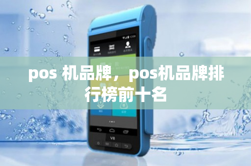 pos 机品牌，pos机品牌排行榜前十名