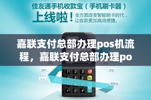 嘉联支付总部办理pos机流程，嘉联支付总部办理pos机流程图