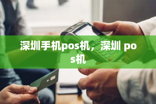 深圳手机pos机，深圳 pos机