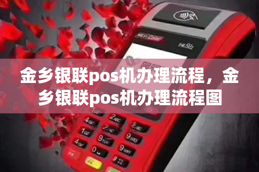 金乡银联pos机办理流程，金乡银联pos机办理流程图