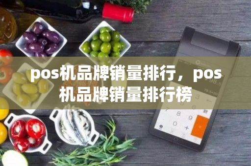 pos机品牌销量排行，pos机品牌销量排行榜