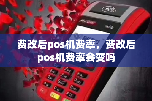 费改后pos机费率，费改后pos机费率会变吗